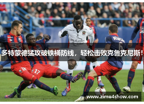 多特蒙德猛攻破铁桶防线，轻松击败克鲁克尼斯！