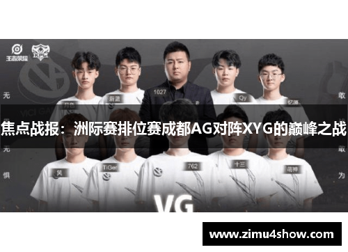 焦点战报：洲际赛排位赛成都AG对阵XYG的巅峰之战