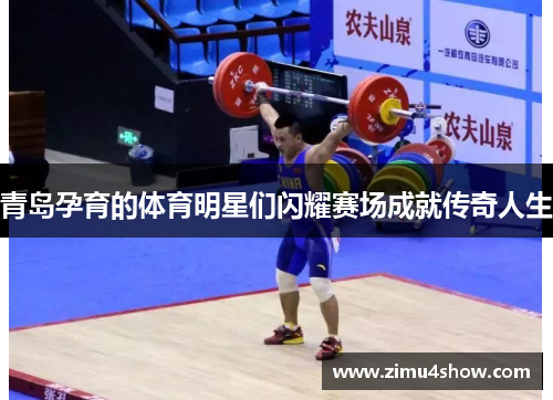 青岛孕育的体育明星们闪耀赛场成就传奇人生