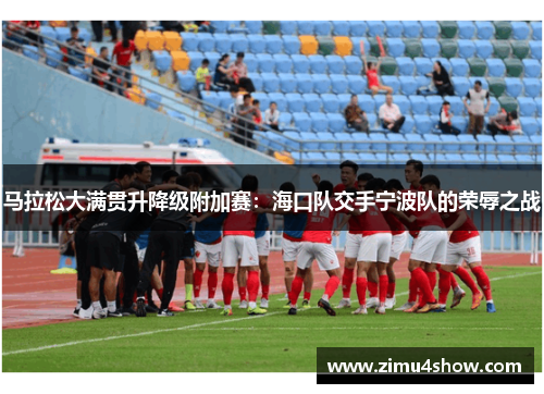 马拉松大满贯升降级附加赛：海口队交手宁波队的荣辱之战
