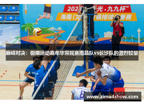 巅峰对决：极限运动嘉年华常规赛南昌队vs长沙队的激烈较量